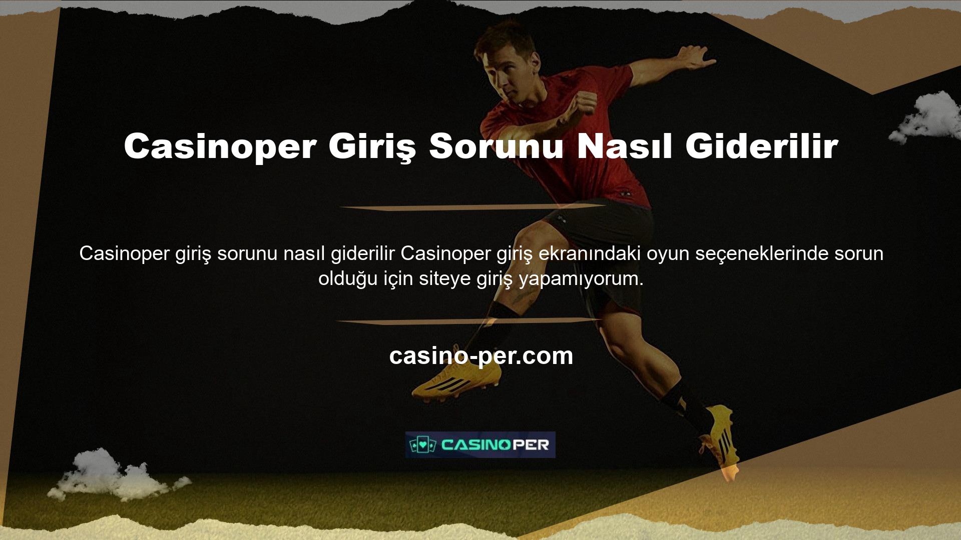 Bu durumda oyuncu, Casinoper giriş sorununun nasıl çözüleceğini Casinoper web sitesinde araştırır