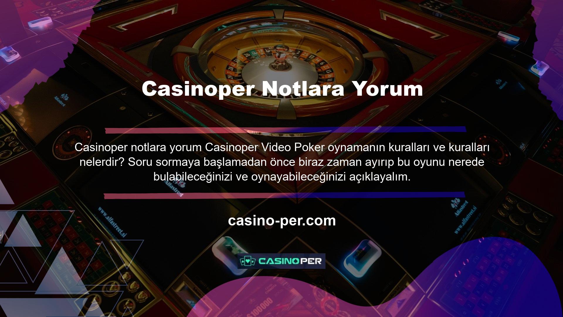 Casinoper Video Poker'i nerede oynayabilirim? Nerede Video Poker oynayabilirim? Bu oyunu Casinoper web sitesinde oynayabilmek için öncelikle Casinoper bir hesap oluşturmanız gerekmektedir